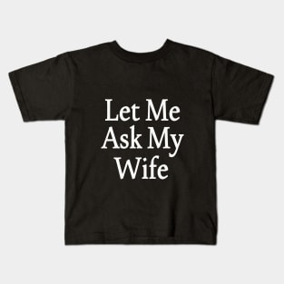 Let Me Ask My Wife Funny Husband Saying Kids T-Shirt